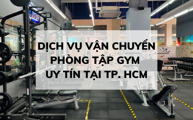 Dịch Vụ Chuyển Dọn Phòng Tập Gym Trọn Gói Của Saigon Express