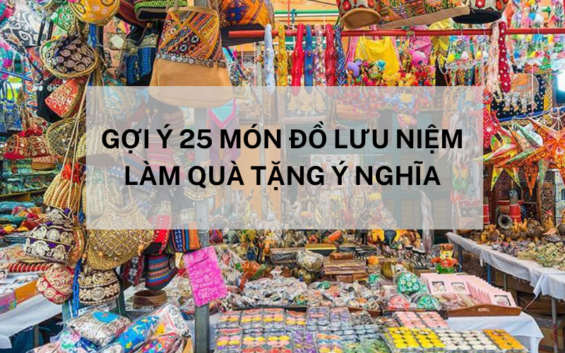 Gợi Ý 25 Món Đồ Lưu Niệm Làm Quà Tặng Ý Nghĩa