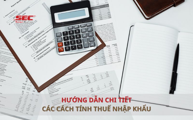 HƯỚNG DẪN CHI TIẾT CÁC CÁCH TÍNH THUẾ NHẬP KHẨU