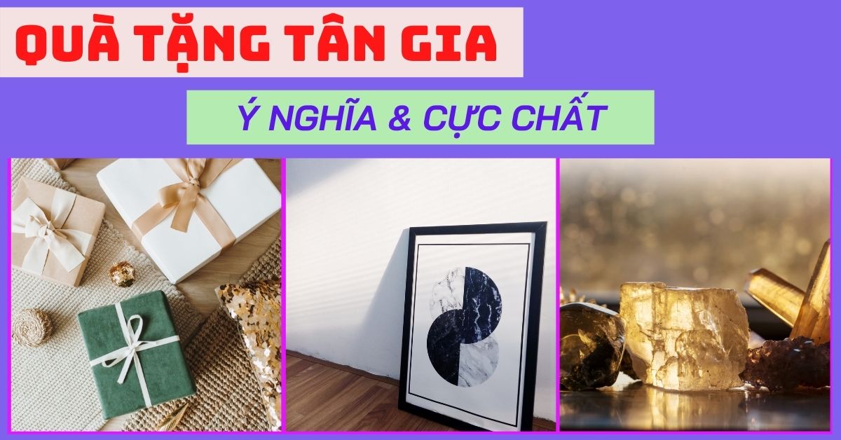 Kinh Nghiệm Chọn Quà Tặng Tân Gia Siêu Chất Siêu Ý Nghĩa