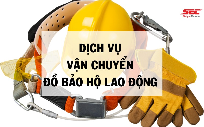 Dịch Vụ Vận Chuyển Đồ Bảo Hộ Lao Động Chuyên Nghiệp, Uy Tín