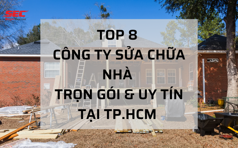 Top 8] dịch vụ sửa chữa nhà trọn gói uy tín tại Hồ Chí Minh